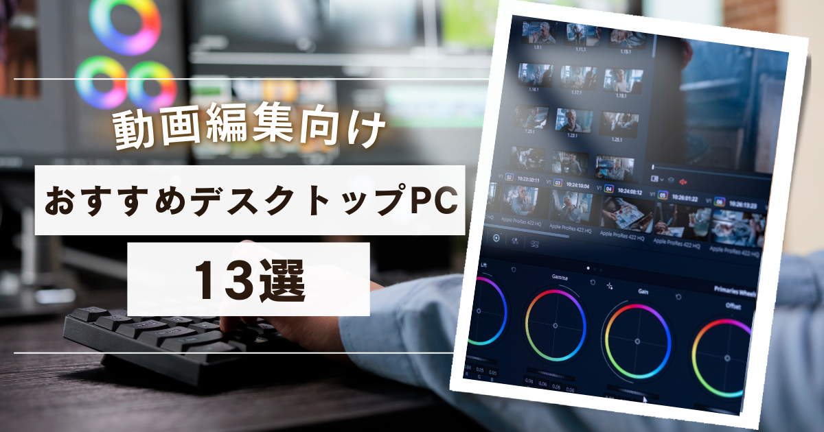 動画編集向けデスクトップパソコンおすすめ13選【10万・20万・30万円の価格帯別に厳選】
