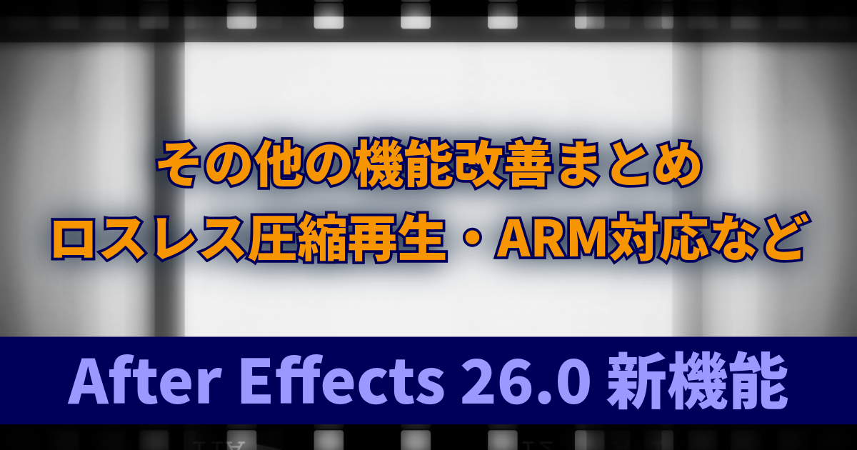 After Effects 26.0 その他の機能改善まとめ｜ロスレス圧縮再生・ARM対応など