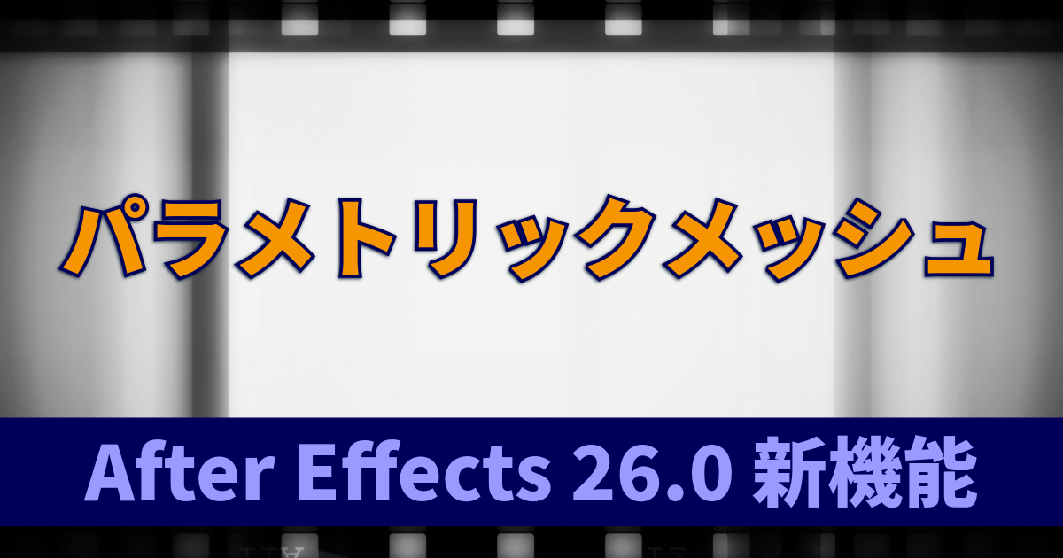 パラメトリックメッシュの作成に対応：After Effects 26.0 新機能