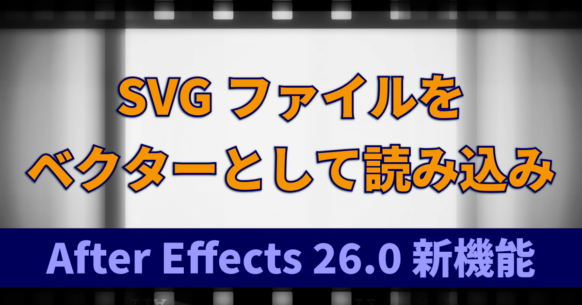 SVGファイルをベクターとして読み込み：After Effects 26.0新機能