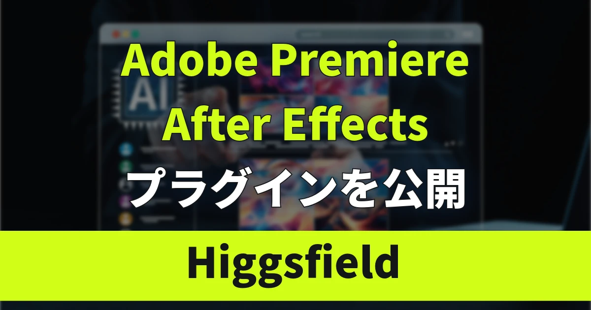 動画生成AI「Higgsfield」がAdobe Premiere・After Effects用プラグインを公開