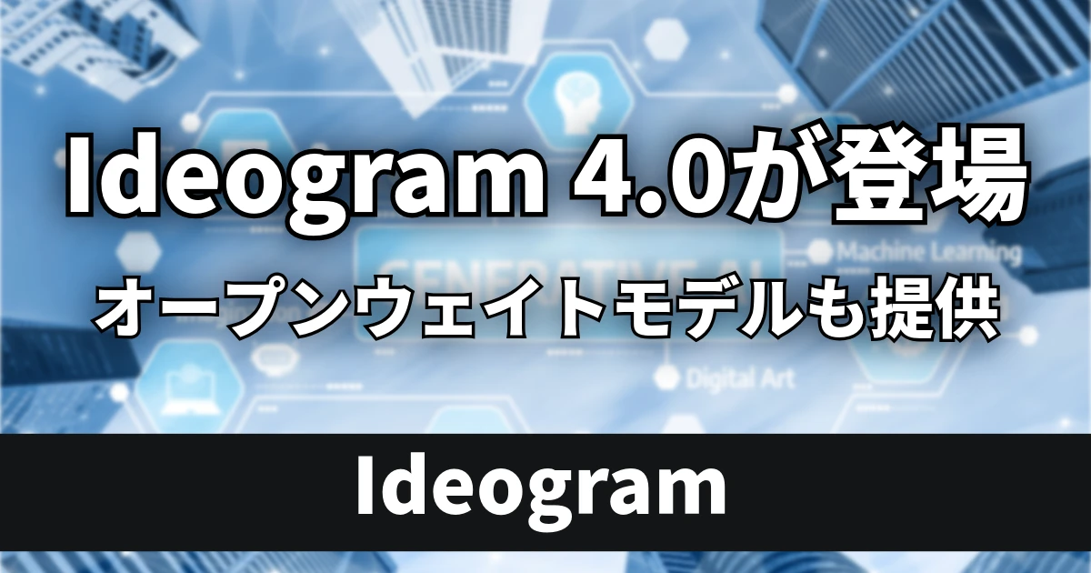 最新画像生成AI「Ideogram 4.0」が登場！オープンウェイトモデルも提供