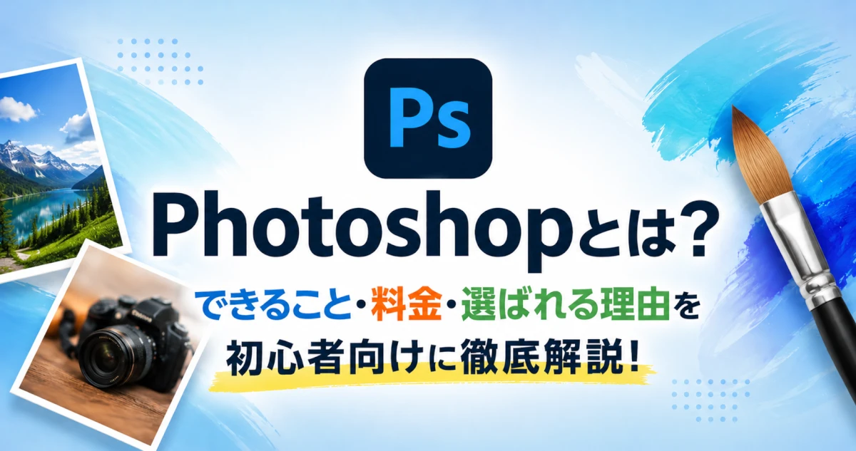Adobe Photoshopとは？できることや料金・選ばれる理由を初心者向けに解説