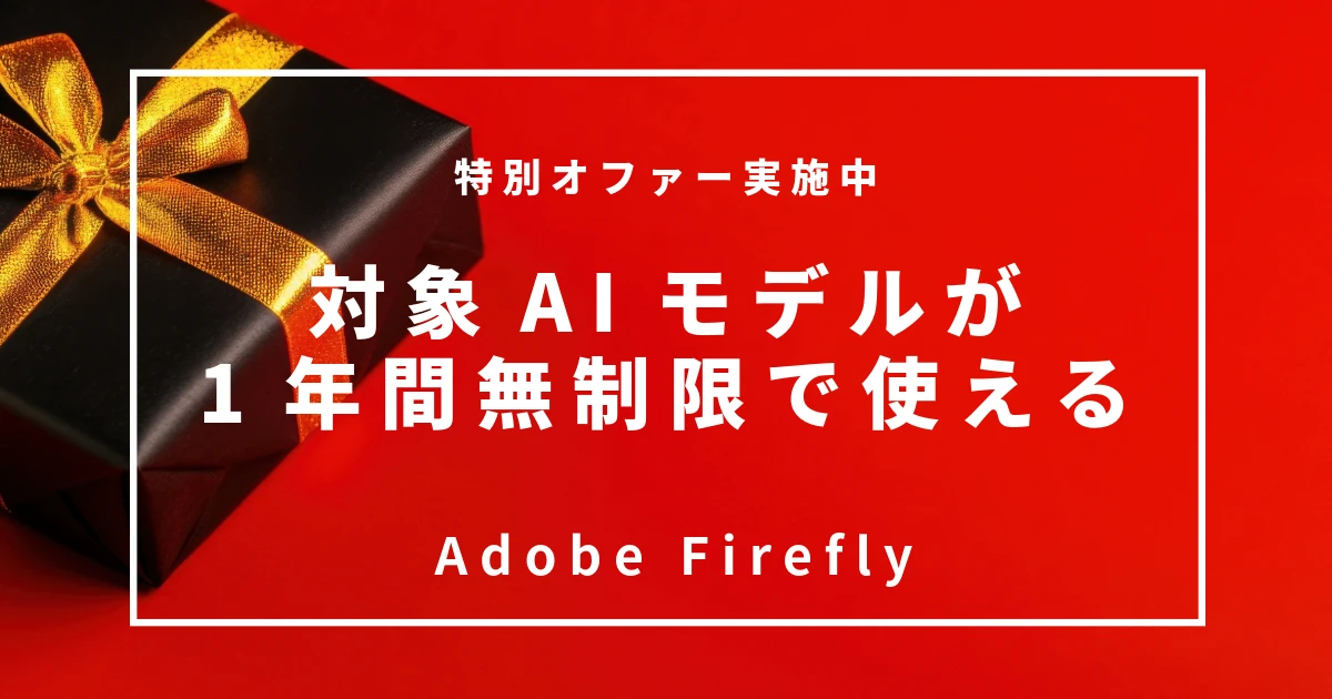 8/26まで！Adobe Firefly特別オファー｜対象AIモデルが1年間無制限で使える