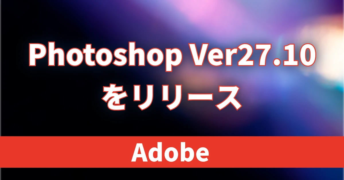 Adobe、Photoshop v27.10をリリース｜AIアシストエディターや新しい調整レイヤーを追加