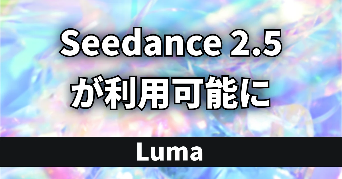 Lumaで動画生成AI「Seedance 2.5」が利用可能に