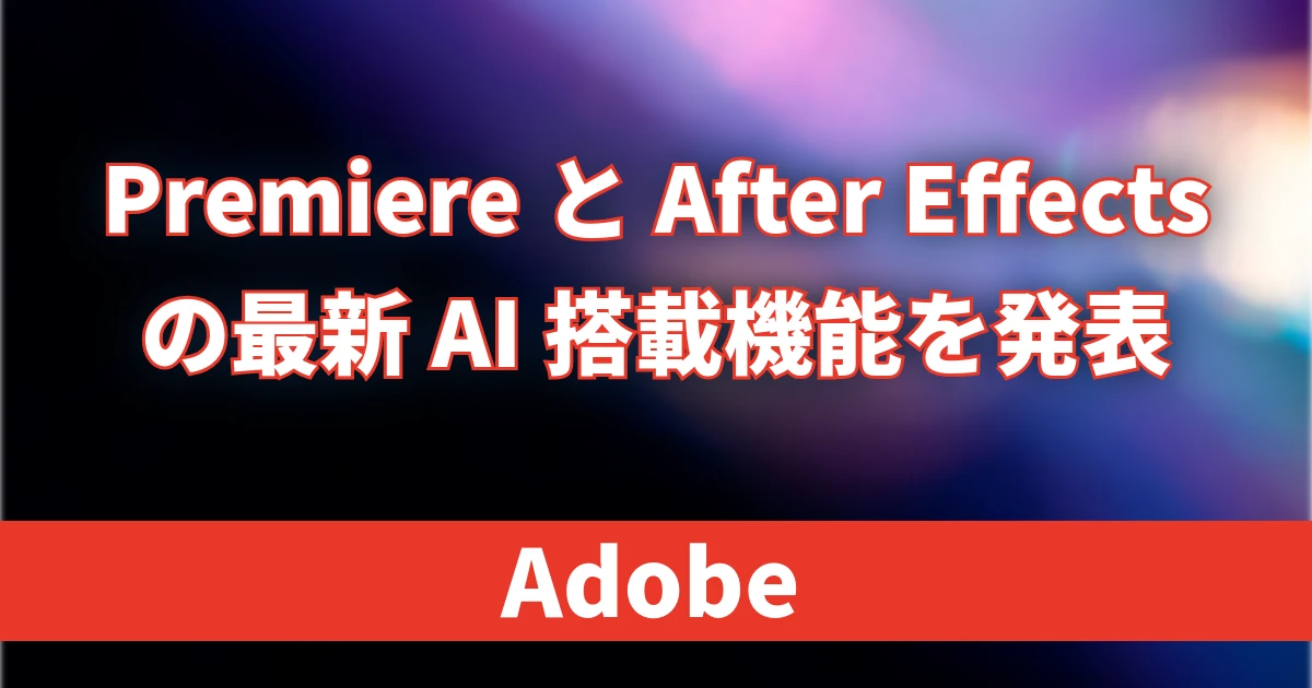 AdobeがPremiereとAfter Effectsの最新AI搭載機能を発表