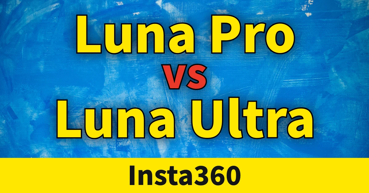 Insta360 Luna ProとLuna Ultraを比較｜違いは？どっちを選ぶべき？
