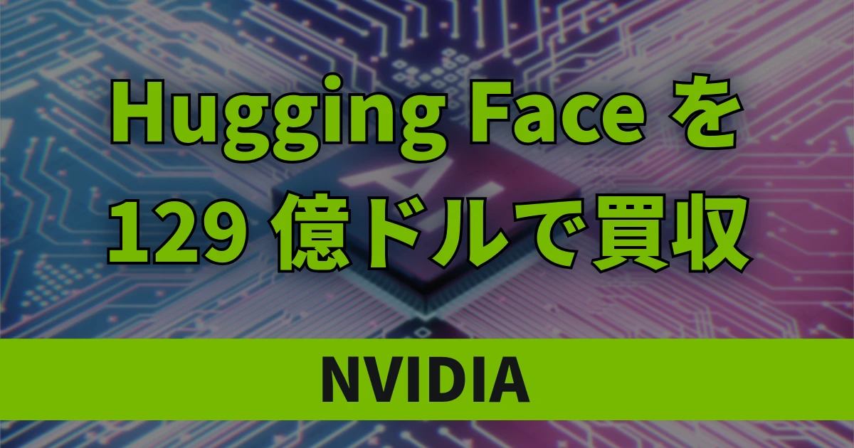 NVIDIA、Hugging Faceを129億ドルで買収へ｜AI開発エコシステムを強化